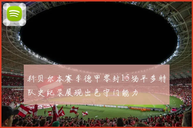 科贝尔本赛季德甲零封15场平多特队史纪录展现出色守门能力